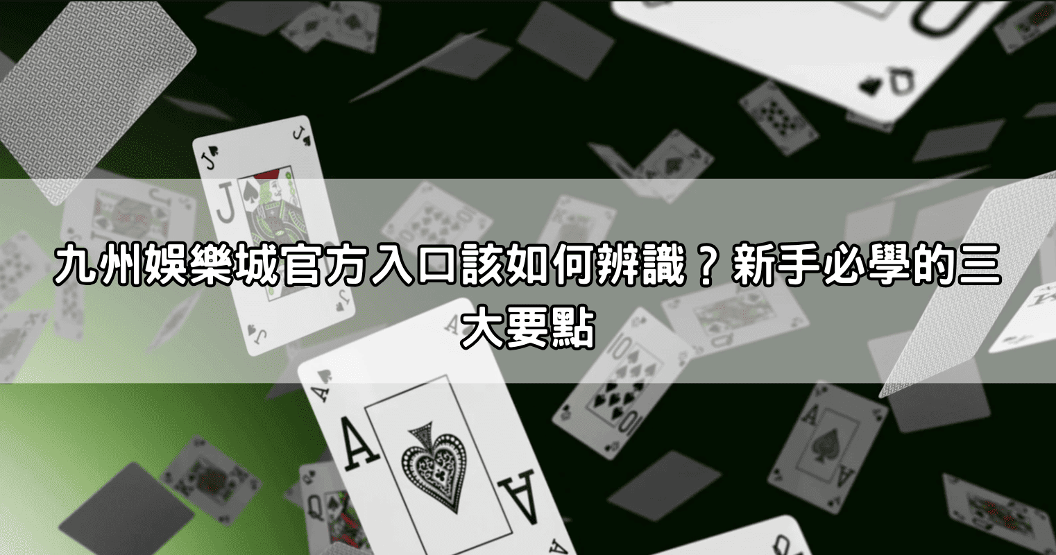 九州娛樂城官方入口該如何辨識？新手必學的三大要點